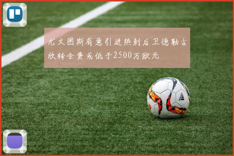尤文图斯有意引进热刺后卫德勒古欣转会费或低于2500万欧元