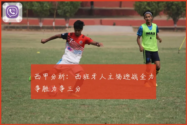 西甲分析：西班牙人主场迎战全力争胜力争三分